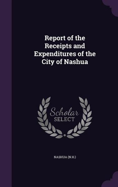 Produktbild: Report of the Receipts and Expenditures of the City of Nashua
