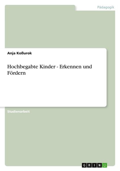 Hochbegabte Kinder - Erkennen und Fördern, Taschenbuch von Anja Kossurok, GRIN, 9783656000358