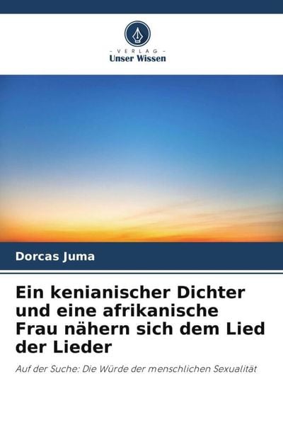 Ein kenianischer Dichter und eine afrikanische Frau nähern sich dem Lied der Lieder, Taschenbuch von Dorcas Juma, Verlag Unser Wissen, 9786204931197