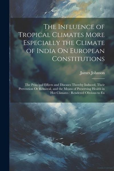 Produktbild: The Influence of Tropical Climates More Especially the Climate of India On European Constitutions