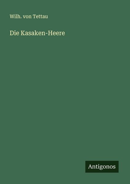 Die Kasaken-Heere, Taschenbuch von Wilh. Tettau, Antigonos Verlag, 9783563499924