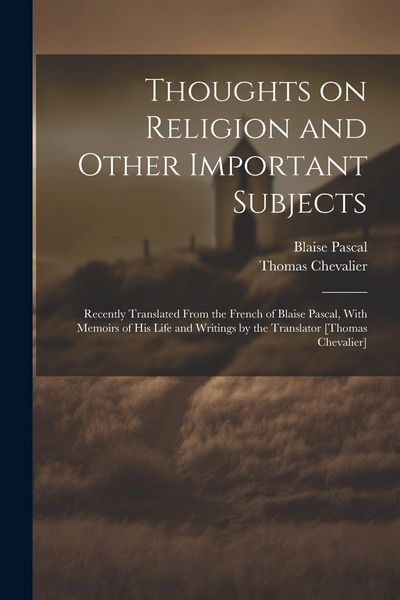 Produktbild: Thoughts on Religion and Other Important Subjects: Recently Translated From the French of Blaise Pascal, With Memoirs of his Life and Writings by the