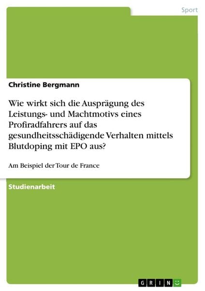 Wie wirkt sich die Ausprägung des Leistungs- und Machtmotivs eines Profiradfahrers auf das gesundheitsschädigende Verhalten mittels Blutdoping mit