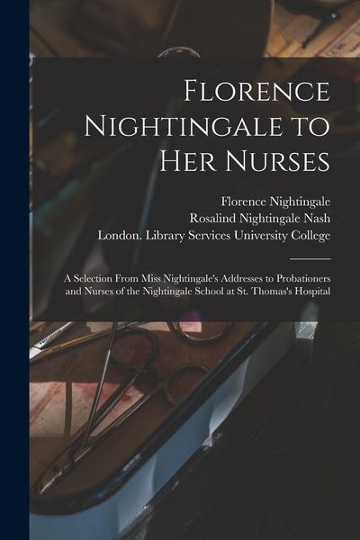 Produktbild: Florence Nightingale to Her Nurses: a Selection From Miss Nightingale's Addresses to Probationers and Nurses of the Nightingale School at St. Thomas's