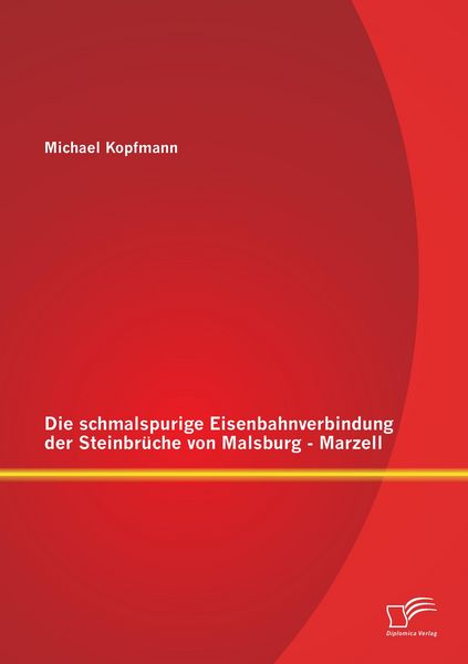 Produktbild: Die schmalspurige Eisenbahnverbindung der Steinbr&uuml;che von Malsburg - Marzell