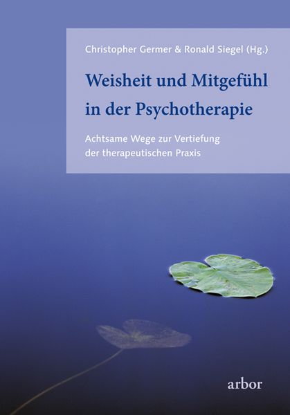 Weisheit und Mitgefühl in der Psychotherapie, Gebundene Ausgabe von Christopher Germer,Ronald Siegel, Arbor, 978-3-86781-069-2