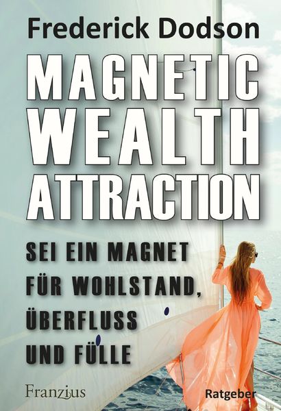 Produktbild: Magnetic Wealth Attraction - Sei ein Magnet f&uuml;r Wohlstand, &Uuml;berfluss und F&uuml;lle