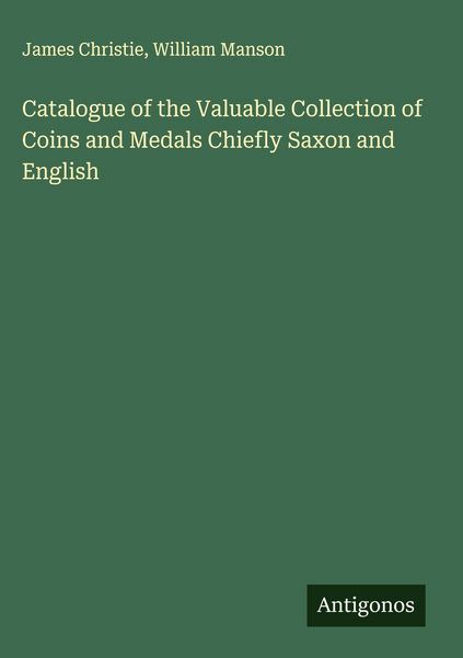 Produktbild: Catalogue of the Valuable Collection of Coins and Medals Chiefly Saxon and English
