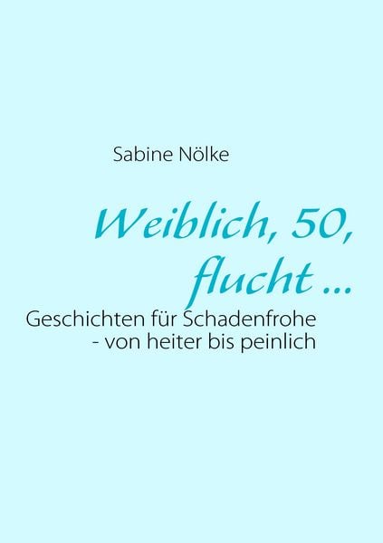 Weiblich, 50, flucht ..., Taschenbuch von Sabine Nölke, BoD – Books on Demand, 9783839122372