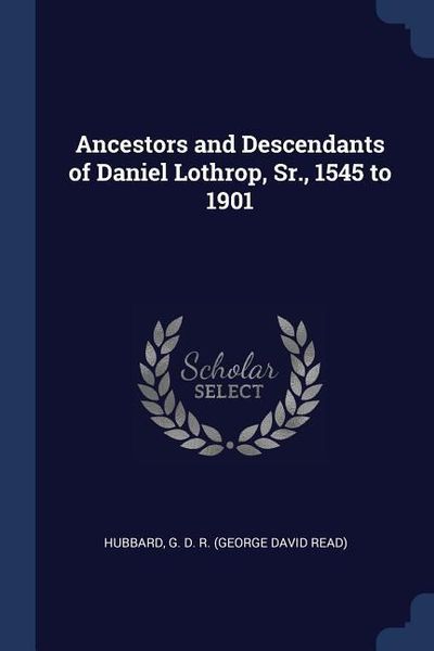 Produktbild: Ancestors and Descendants of Daniel Lothrop, Sr., 1545 to 1901