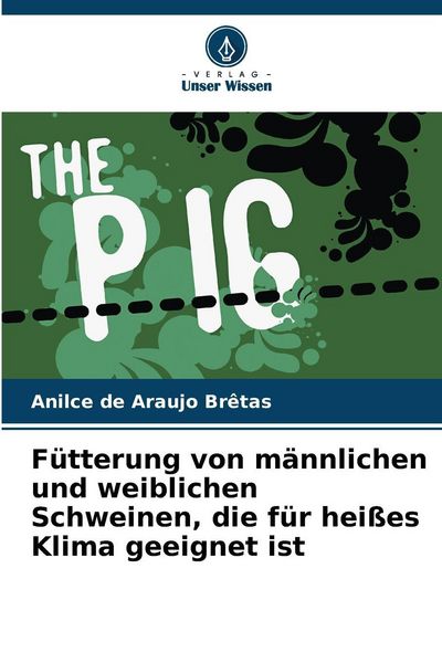 Fütterung von männlichen und weiblichen Schweinen, die für heißes Klima geeignet ist, Taschenbuch von Anilce de Araujo Brêtas, Verlag Unser Wissen,