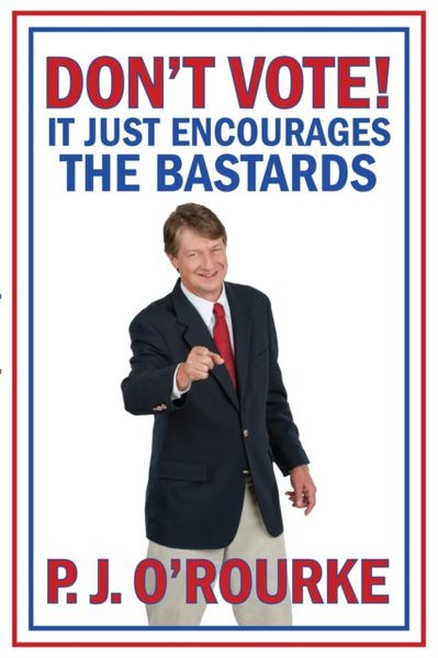 Produktbild: O'Rourke, P: DON'T VOTE - It Just Encourages the Bastards