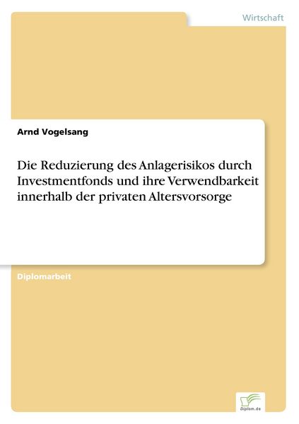 Produktbild: Die Reduzierung des Anlagerisikos durch Investmentfonds und ihre Verwendbarkeit innerhalb der privaten Altersvorsorge