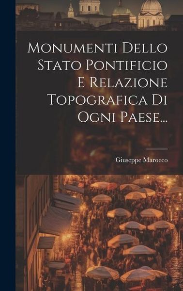 Produktbild: Monumenti Dello Stato Pontificio E Relazione Topografica Di Ogni Paese...
