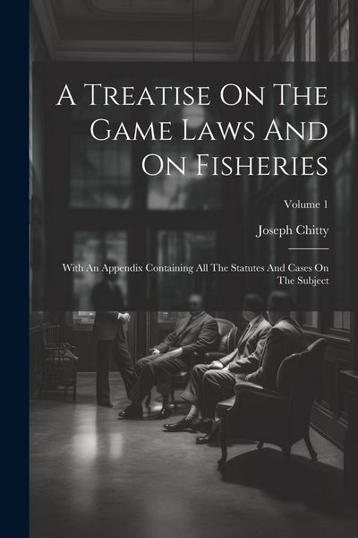 Produktbild: A Treatise On The Game Laws And On Fisheries: With An Appendix Containing All The Statutes And Cases On The Subject; Volume 1