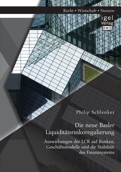 Produktbild: Die neue Basler Liquidit&auml;tsrisikoregulierung: Auswirkungen der LCR auf Banken, Gesch&auml;ftsmodelle und die Stabilit&auml;t des Finanzsystems