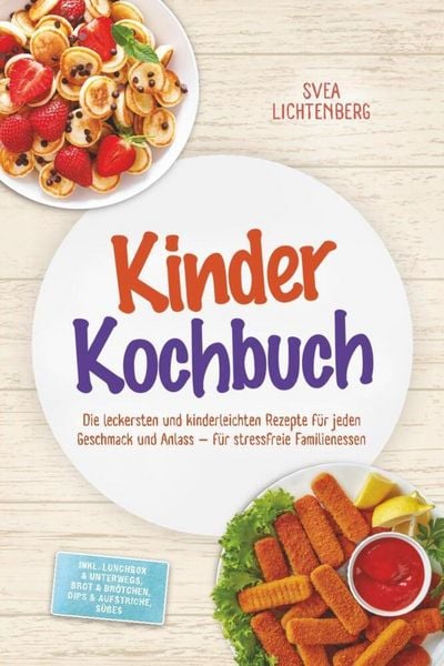 Kinder Kochbuch: Die leckersten und kinderleichten Rezepte für jeden Geschmack und Anlass - für stressfreie Familienessen - inkl. Lunchbox &