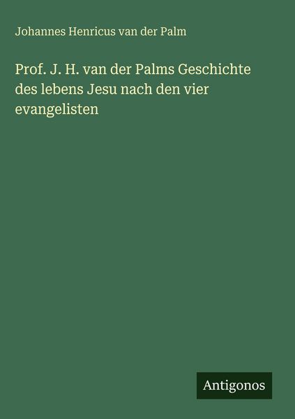 Produktbild: Prof. J. H. van der Palms Geschichte des lebens Jesu nach den vier evangelisten