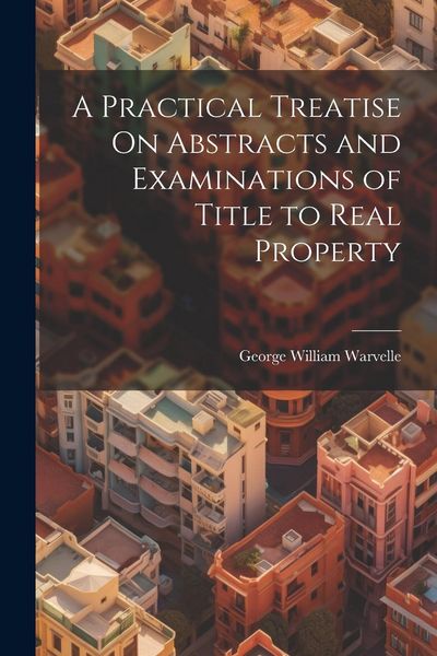 Produktbild: A Practical Treatise On Abstracts and Examinations of Title to Real Property