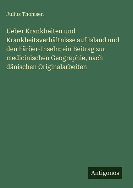 Produktbild: Ueber Krankheiten und Krankheitsverh&auml;ltnisse auf Island und den F&auml;r&ouml;er-Inseln; ein Beitrag zur medicinischen Geographie, nach d&auml;nischen Originalarbeit