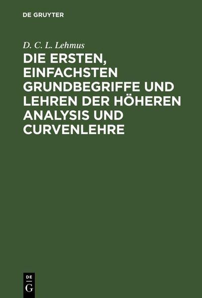 Produktbild: Die ersten, einfachsten Grundbegriffe und Lehren der h&ouml;heren Analysis und Curvenlehre
