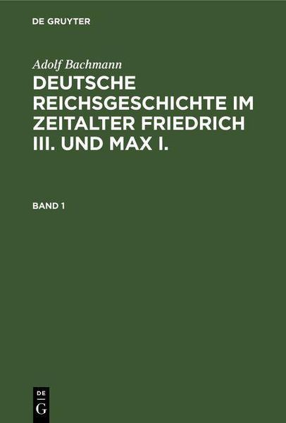 Produktbild: Adolf Bachmann: Deutsche Reichsgeschichte im Zeitalter Friedrich III. und Max I.. Band 1