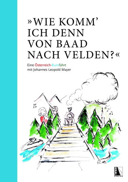 Produktbild: "Wie komm' ich denn von Baad nach Velden?" Eine &Ouml;sterreich-Buntfahrt mit Johannes Leopold Mayer