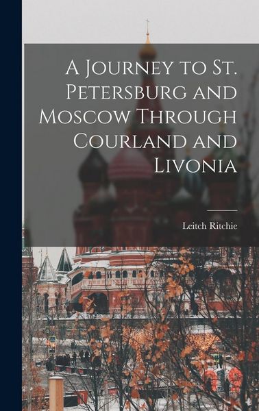 Produktbild: A Journey to St. Petersburg and Moscow Through Courland and Livonia