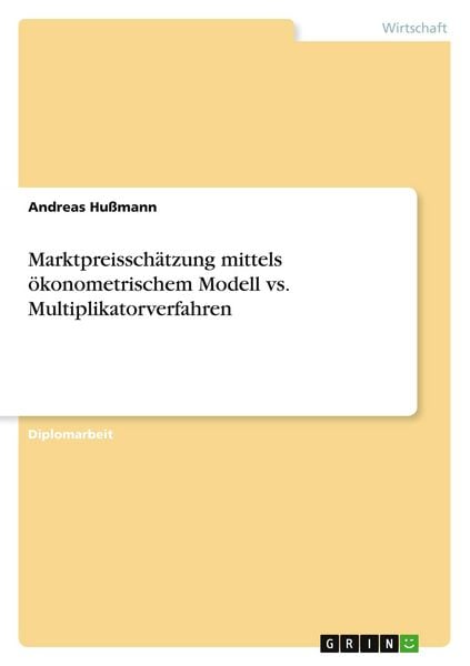 Marktpreisschätzung mittels ökonometrischem Modell vs. Multiplikatorverfahren, Taschenbuch von Andreas Hussmann, GRIN, 9783640123636