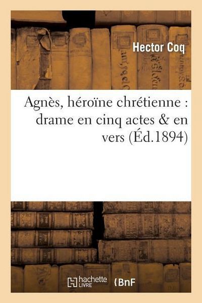 Produktbild: Agn&egrave;s, H&eacute;ro&iuml;ne Chr&eacute;tienne: Drame En Cinq Actes & En Vers
