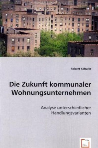 Schultz, R: Die Zukunft kommunaler Wohnungsunternehmen, Taschenbuch von Robert Schultz, VDM, 9783836483858