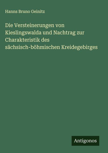 Produktbild: Die Versteinerungen von Kieslingswalda und Nachtrag zur Charakteristik des s&auml;chsisch-b&ouml;hmischen Kreidegebirges