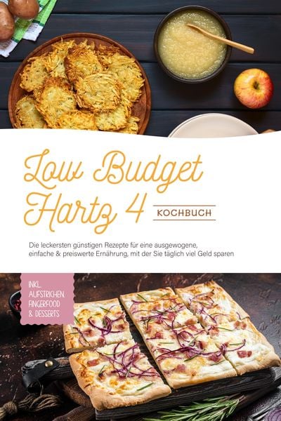 Produktbild: Low Budget Hartz 4 Kochbuch: Die leckersten g&uuml;nstigen Rezepte f&uuml;r eine ausgewogene, einfache & preiswerte Ern&auml;hrung, mit der Sie t&auml;glich viel Geld spa