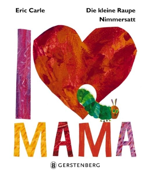 Die kleine Raupe Nimmersatt - I love Mama, Gebundene Ausgabe von Eric Carle, Gerstenberg, 9783836959513