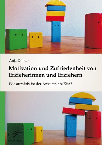 Motivation und Zufriedenheit von Erzieherinnen und Erziehern: Wie attraktiv ist der Arbeitsplatz Kita?, Taschenbuch von Anja Dölker, Diplomica Verlag