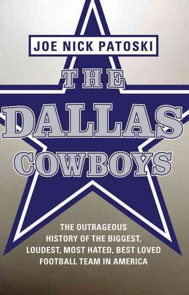Produktbild: The Dallas Cowboys: The Outrageous History of the Biggest, Loudest, Most Hated, Best Loved Football Team in America