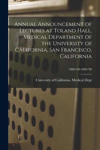 Produktbild: Annual Announcement of Lectures at Toland Hall, Medical Department of the University of California, San Francisco, California; 1888/89-1889/90