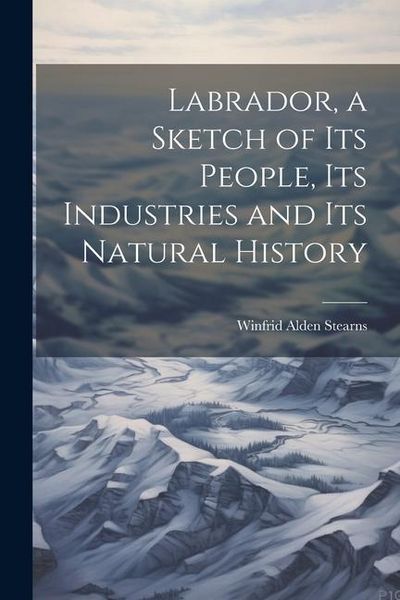Produktbild: Labrador, a Sketch of Its People, Its Industries and Its Natural History