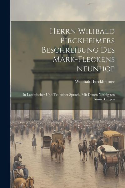 Produktbild: Herrn Wilibald Pirckheimers Beschreibung Des Mark-fleckens Neunhof: In Lateinischer Und Teutscher Sprach, Mit Denen N&ouml;thigsten Anmerkungen