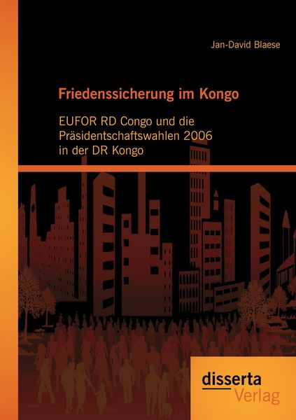 Produktbild: Friedenssicherung im Kongo: EUFOR RD Congo und die Pr&auml;sidentschaftswahlen 2006 in der DR Kongo