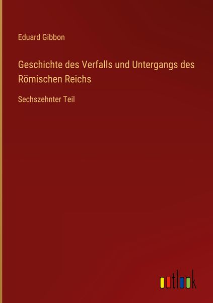 Produktbild: Geschichte des Verfalls und Untergangs des R&ouml;mischen Reichs
