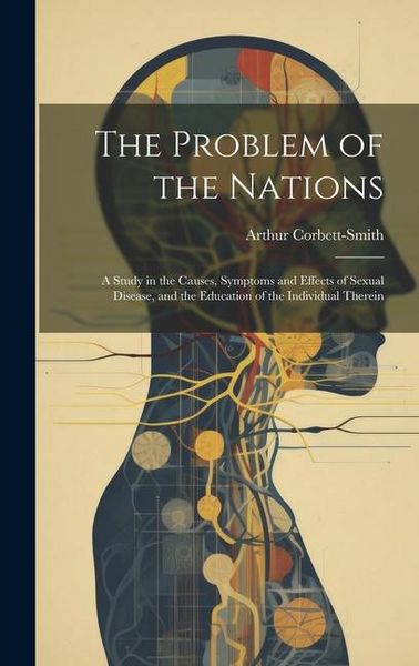 Produktbild: The Problem of the Nations: A Study in the Causes, Symptoms and Effects of Sexual Disease, and the Education of the Individual Therein