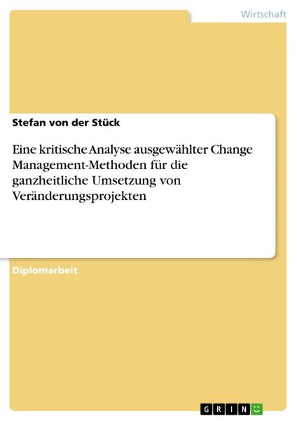 Produktbild: Eine kritische Analyse ausgew&auml;hlter Change Management-Methoden f&uuml;r die ganzheitliche Umsetzung von Ver&auml;nderungsprojekten