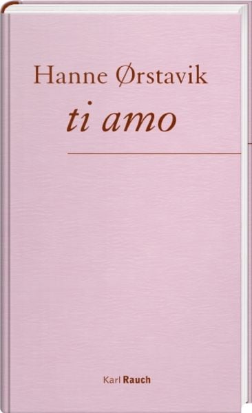 Ti amo, Gebundene Ausgabe von Hanne Ørstavik, Karl Rauch Verlag GmbH & Co. KG, 978-3-7920-0273-5