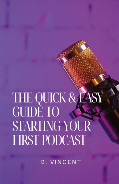 Produktbild: The Quick & Easy Guide to Starting Your First Podcast