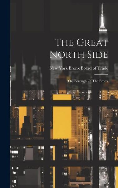 Produktbild: The Great North Side: Or, Borough Of The Bronx