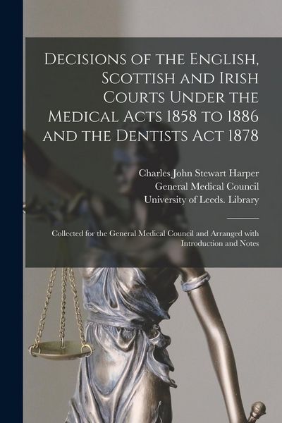 Produktbild: Decisions of the English, Scottish and Irish Courts Under the Medical Acts 1858 to 1886 and the Dentists Act 1878: Collected for the General Medical C
