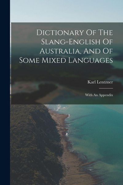Produktbild: Dictionary Of The Slang-english Of Australia, And Of Some Mixed Languages