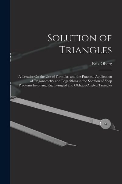 Produktbild: Solution of Triangles: A Treatise On the Use of Formulas and the Practical Application of Trigonometry and Logarithms in the Solution of Shop