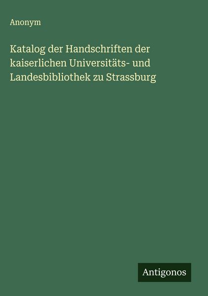 Produktbild: Katalog der Handschriften der kaiserlichen Universit&auml;ts- und Landesbibliothek zu Strassburg